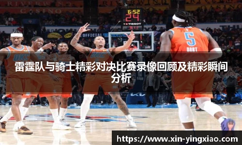 雷霆队与骑士精彩对决比赛录像回顾及精彩瞬间分析